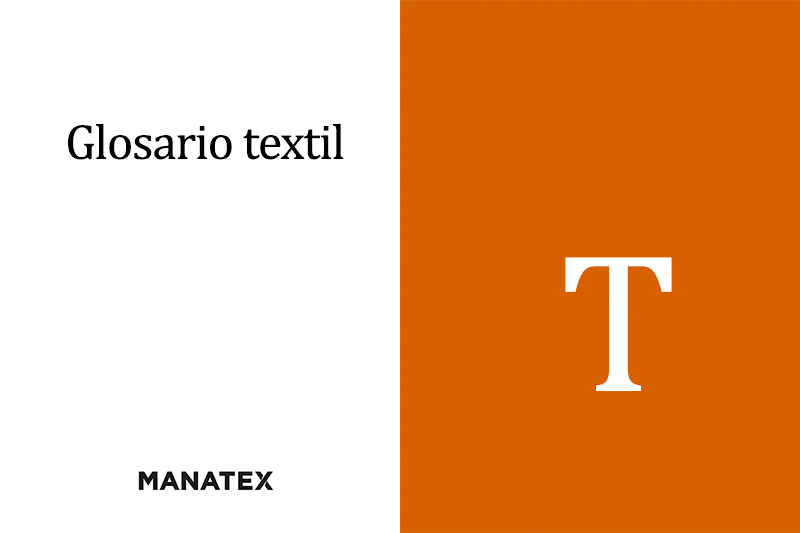 Glosario textil (T): palabras y conceptos del segmento de los tejidos